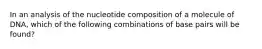 In an analysis of the nucleotide composition of a molecule of DNA, which of the following combinations of base pairs will be found?