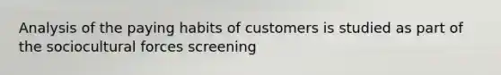 Analysis of the paying habits of customers is studied as part of the sociocultural forces screening