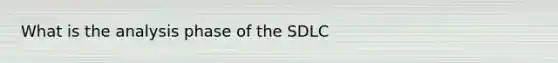 What is the analysis phase of the SDLC