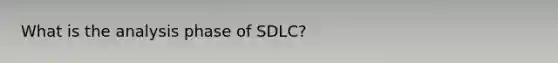 What is the analysis phase of SDLC?