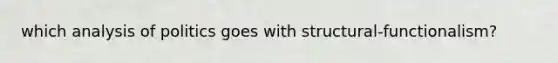 which analysis of politics goes with structural-functionalism?