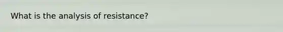 What is the analysis of resistance?