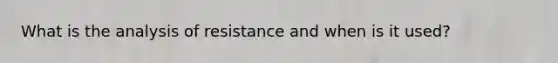 What is the analysis of resistance and when is it used?