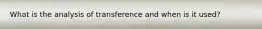 What is the analysis of transference and when is it used?