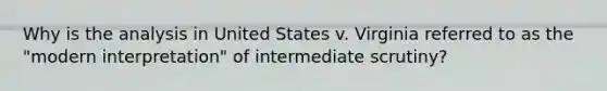 Why is the analysis in United States v. Virginia referred to as the "modern interpretation" of intermediate scrutiny?