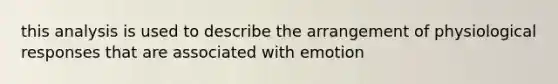 this analysis is used to describe the arrangement of physiological responses that are associated with emotion