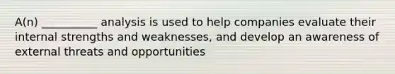 A(n) __________ analysis is used to help companies evaluate their internal strengths and weaknesses, and develop an awareness of external threats and opportunities