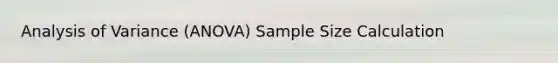 Analysis of Variance (ANOVA) Sample Size Calculation