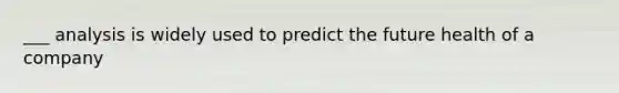 ___ analysis is widely used to predict the future health of a company