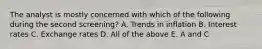 The analyst is mostly concerned with which of the following during the second screening? A. Trends in inflation B. Interest rates C. Exchange rates D. All of the above E. A and C