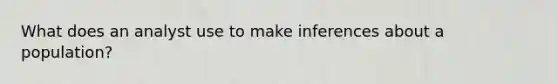 What does an analyst use to make inferences about a population?