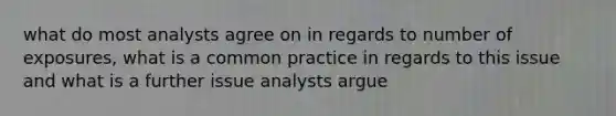 what do most analysts agree on in regards to number of exposures, what is a common practice in regards to this issue and what is a further issue analysts argue