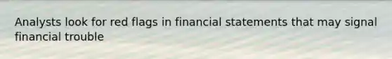 Analysts look for red flags in financial statements that may signal financial trouble