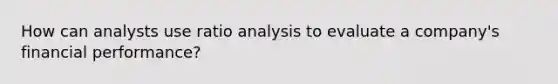 How can analysts use ratio analysis to evaluate a company's financial performance?