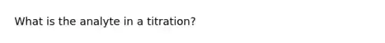 What is the analyte in a titration?