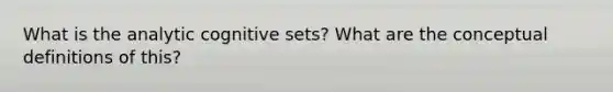 What is the analytic cognitive sets? What are the conceptual definitions of this?