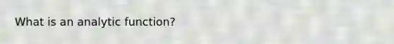What is an analytic function?
