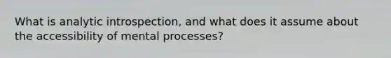 What is analytic introspection, and what does it assume about the accessibility of mental processes?