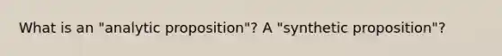 What is an "analytic proposition"? A "synthetic proposition"?