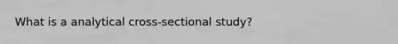 What is a analytical cross-sectional study?