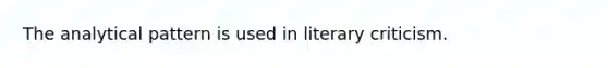 The analytical pattern is used in literary criticism.