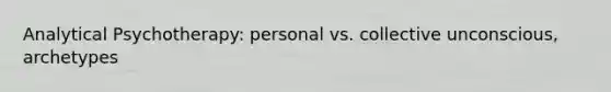 Analytical Psychotherapy: personal vs. collective unconscious, archetypes