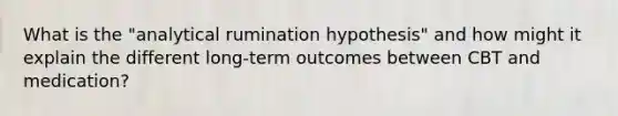 What is the "analytical rumination hypothesis" and how might it explain the different long-term outcomes between CBT and medication?