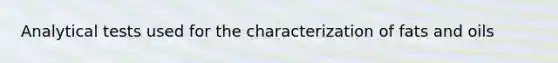 Analytical tests used for the characterization of fats and oils
