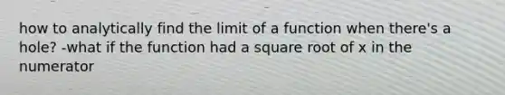 how to analytically find the limit of a function when there's a hole? -what if the function had a square root of x in the numerator