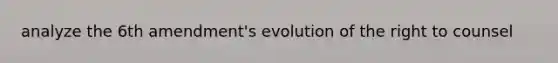 analyze the 6th amendment's evolution of the right to counsel
