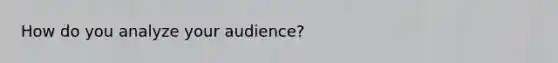 How do you analyze your audience?