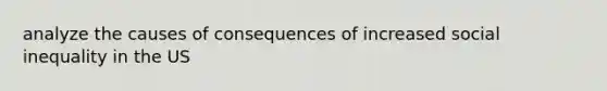 analyze the causes of consequences of increased social inequality in the US