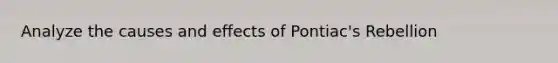 Analyze the causes and effects of Pontiac's Rebellion