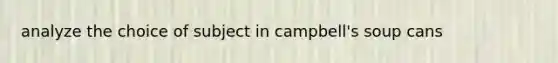 analyze the choice of subject in campbell's soup cans