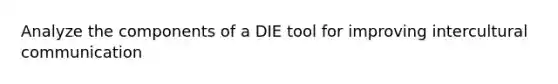 Analyze the components of a DIE tool for improving intercultural communication