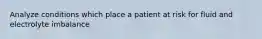 Analyze conditions which place a patient at risk for fluid and electrolyte imbalance