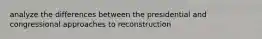 analyze the differences between the presidential and congressional approaches to reconstruction