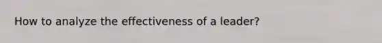 How to analyze the effectiveness of a leader?