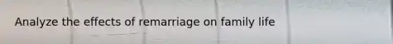 Analyze the effects of remarriage on family life