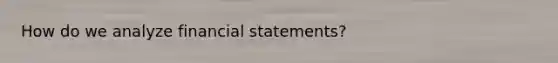 How do we analyze financial statements?