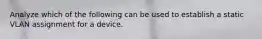 Analyze which of the following can be used to establish a static VLAN assignment for a device.