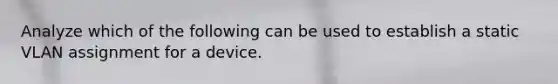 Analyze which of the following can be used to establish a static VLAN assignment for a device.