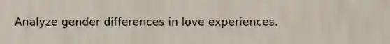 Analyze gender differences in love experiences.