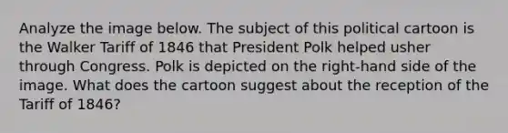 Analyze the image below. The subject of this political cartoon is the Walker Tariff of 1846 that President Polk helped usher through Congress. Polk is depicted on the right-hand side of the image. What does the cartoon suggest about the reception of the Tariff of 1846?