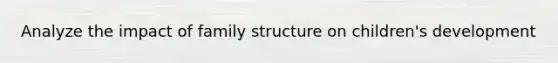 Analyze the impact of family structure on children's development