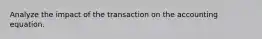 Analyze the impact of the transaction on the accounting equation.