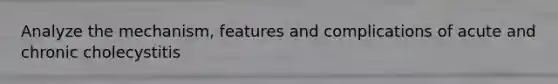 Analyze the mechanism, features and complications of acute and chronic cholecystitis