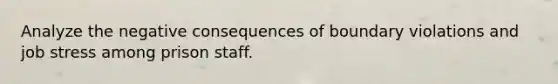 Analyze the negative consequences of boundary violations and job stress among prison staff.