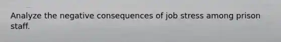 Analyze the negative consequences of job stress among prison staff.