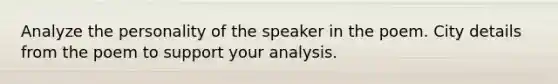 Analyze the personality of the speaker in the poem. City details from the poem to support your analysis.